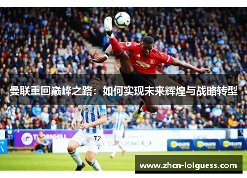 曼联重回巅峰之路：如何实现未来辉煌与战略转型