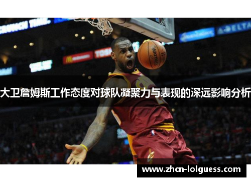 大卫詹姆斯工作态度对球队凝聚力与表现的深远影响分析