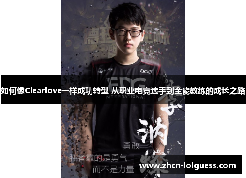 如何像Clearlove一样成功转型 从职业电竞选手到全能教练的成长之路