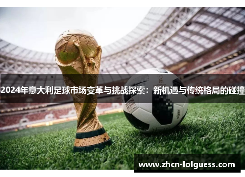 2024年意大利足球市场变革与挑战探索：新机遇与传统格局的碰撞