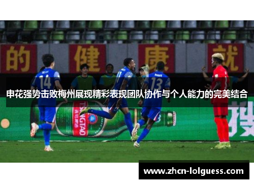 申花强势击败梅州展现精彩表现团队协作与个人能力的完美结合