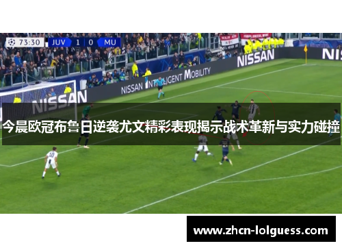 今晨欧冠布鲁日逆袭尤文精彩表现揭示战术革新与实力碰撞