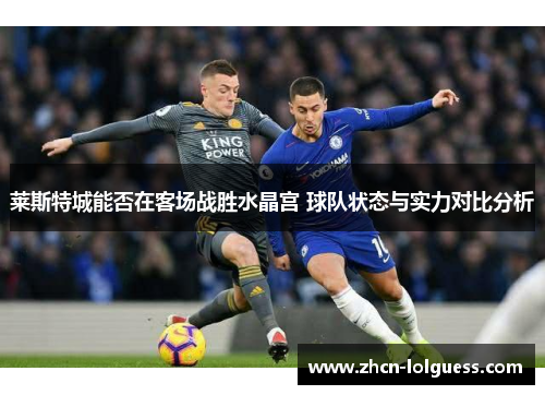 莱斯特城能否在客场战胜水晶宫 球队状态与实力对比分析
