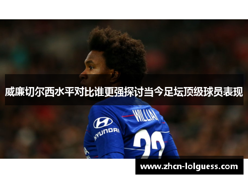威廉切尔西水平对比谁更强探讨当今足坛顶级球员表现