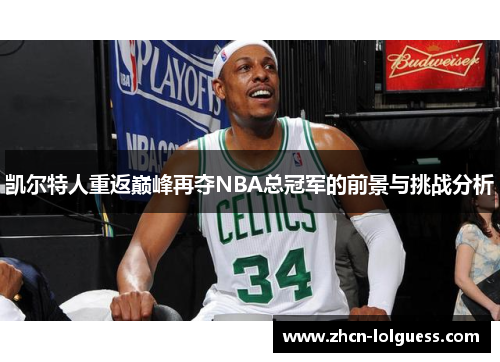 凯尔特人重返巅峰再夺NBA总冠军的前景与挑战分析